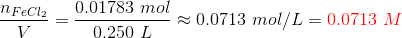 \frac{n_{FeCl_2}}{V} = \frac{0.01783 \ mol}{0.250 \ L} \approx 0.0713 \ mol/L ={\color{Red} 0.0713 \ M}
