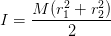 I = \frac{M(r^{2}_{1}+r^{2}_{2})}{2}