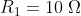 R_{1}=10\;\Omega