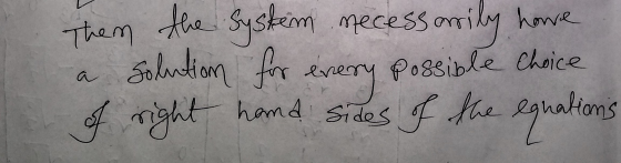Then the system necessarily have Solution for even Possible choice of right hamd sides of the egnations
