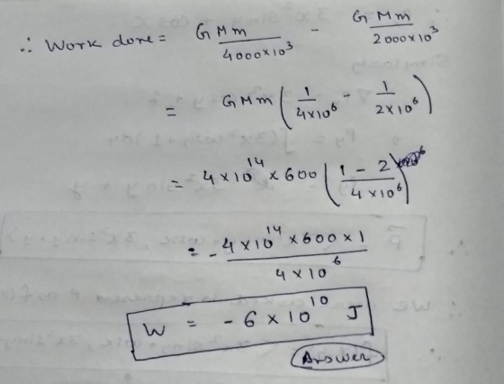. Work done = GM m 4000x103 6 mm 2000x10² = L Grml 2x100 4x10°46001 a 2 28 4x10x600x1 4x100 W = - 6x1000 l (Arswer
