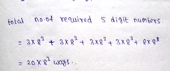 total no of required 5 digit numbers = 3X 83 + 3x 83 + 3x8?+ 3x8?+ fx 83 = 204.83 ways..