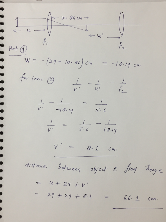 10.86cm a u au -> u=-/29 - 10.86) cm = -18.14 6m E for lens @ Last - I v -18.14 - 5.6 5.6 V = between 8.1 cm. object & distan