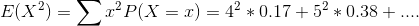 E(X^2) = \sum x^2P(X = x) = 4^2*0.17 + 5^2*0.38 + ....