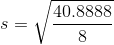 s=\sqrt{\frac{40.8888}{8}}