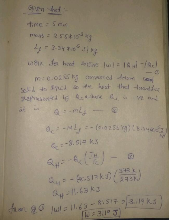 Given that i- time = 5 min mass = 2.55*102 kg 22 = 3.34*105 J/kg work for heat Engine (w / 2 1 Q HI-/Qc/ m=0.0255 kg converte