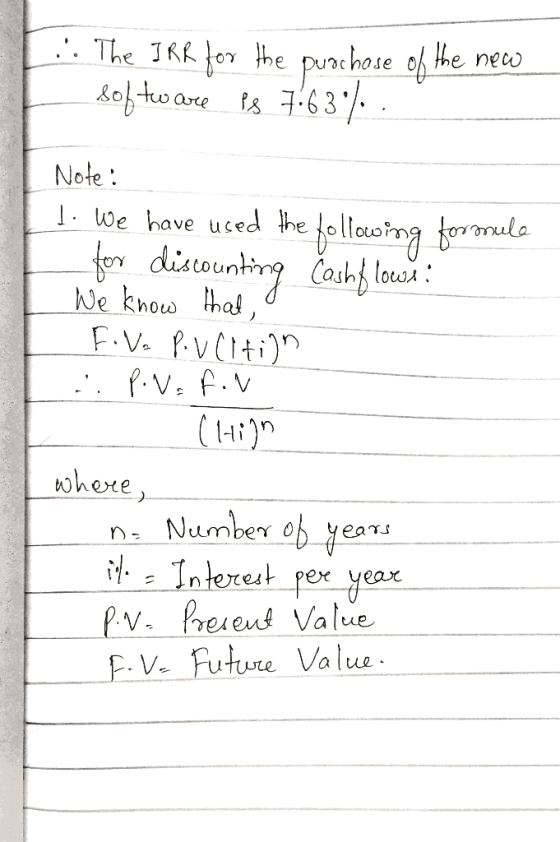 ... The IRR for the purchase of the new software es 7.63% . Note: d. We have used the following formule for discounting Cashf