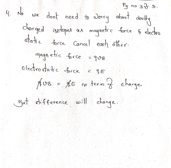 4 . No We air magnetic force static Pg no 3 of 3. dont need to worry about doubly charged isotoper & electro force Cancel eac