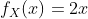 f_X(x)= 2x