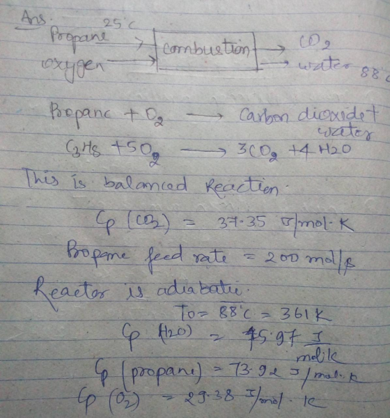 Ans. 25 c 88.0 Propane combustion water oxygen Propane + Carbon dioxidet water Cats 450g - 300, +4 H2O This is balanced React