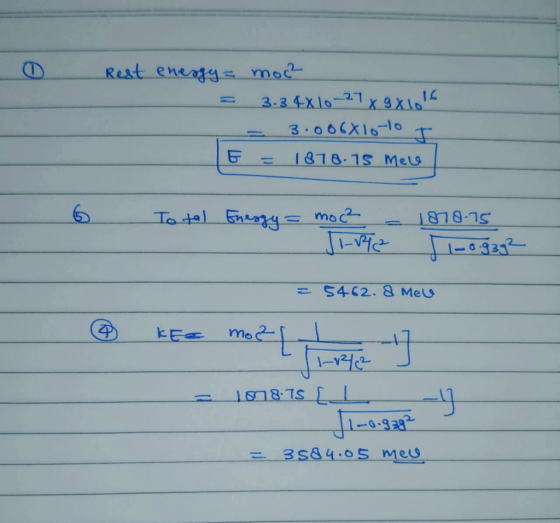 Rest energy = moch 3-3 4x10-27 x 9 x 10 3.006X1o-lot = 1878.15 Mele E 6 Total Energy = moc² - 1878-15 - 1-2 1-0.93g2 = 5462.