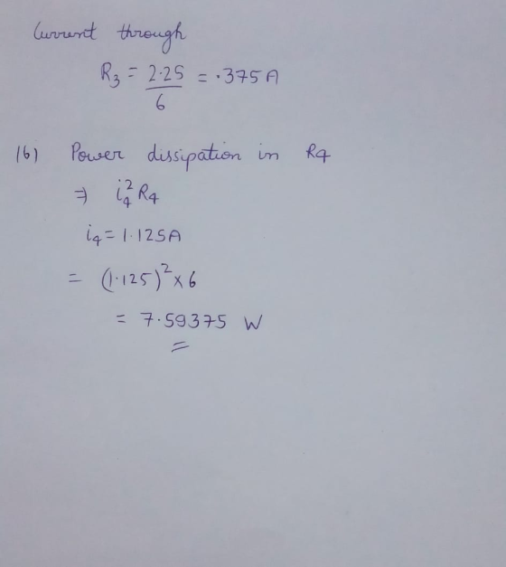Current through R3 = 2.25 = -3751 6 16) Power dissipation in R4 iq=1.12SA = (1.125)² x 6 = 7.59375 W