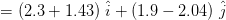 = left (2.3 + 1.43 ight ) , hat{i}+ left ( 1.9 - 2.04 ight ) , hat{j}