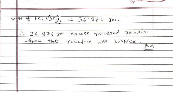 mess of Fe, (soy? = 36.876 gm. ca 36.876gm after the excess reagent remain reaction has stopped