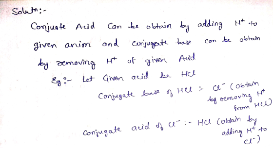 Soluth:- Conjuste acid given anim by removing Eg :- Let can be obtain by adding it to and conjugante base can be obtain it of