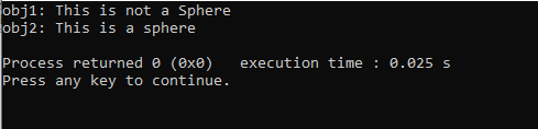 obj1: This is not a Sphere obj2: This is a sphere Process returned @ (exe) execution time: 0.025 s Press any key to continue.
