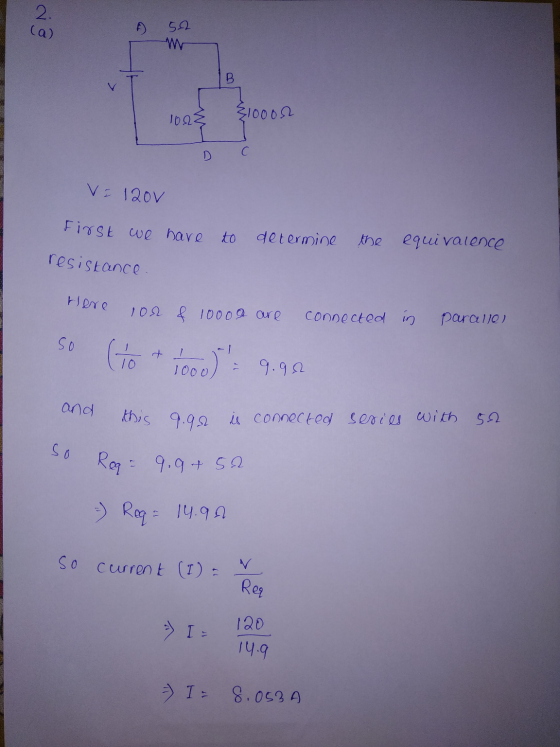 2. (a) A) 52 102E {1ooon D. С V = 120v First we have to determine the equivalence resistance. Here 100 & 1000s are connected