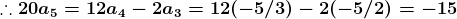 \boldsymbol{\therefore 20a_{5}=12a_{4}-2a_{3}=12(-5/3)-2(-5/2)=-15}