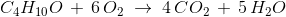 C_4H_{10}O\,+\, 6\,O_2\; \rightarrow\; 4\,CO_2\,+\,5\,H_2O