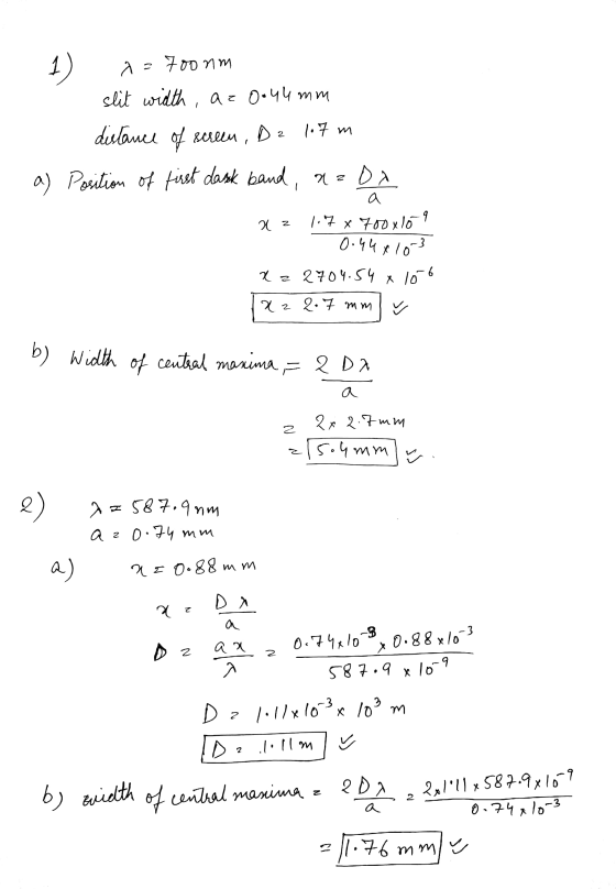 587.9 x 10 9 1 ) 2704.54 x 10-6 a=700nm slit width , az 0.44 mm distance of screen, De 1.7 m a) Position of first dank band,