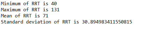 Minimum of RRT is 40 Maximum of RRT is 131 Mean of RRT is 71 Standard deviation of RRT is 30.894983411550815