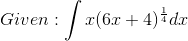 Given: \int x(6x+4)^{\frac{1}{4}}dx