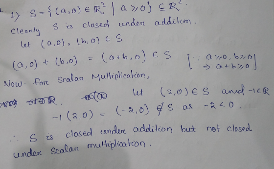 L = a +b7,0 17 S={(a,0) e R² 1 ano} CR?. clearely s is closed under additim. let (a,0), (6,0) ES (a,0) + (6,0) = (atb, o) ES