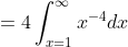 =4\int_{x=1}^{\infty}x^{-4}dx