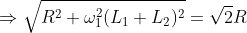 \Rightarrow \sqrt{R^2+\omega_1^2(L_1+L_2)^2}=\sqrt{2}R