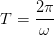 T = \frac{2\pi }{\omega }