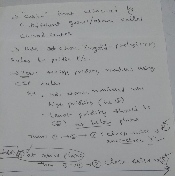 - carbon that attached by 4 different groups/atana called Chiral center. - use Get chon-Ingold-prelog (CIP) rules to pridic