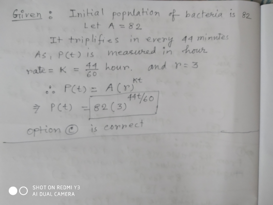Giren : Initial population of bacteria is 82 Let A =82 It triplifies in every 44 minutes As, P (t) is measured in hour rate =