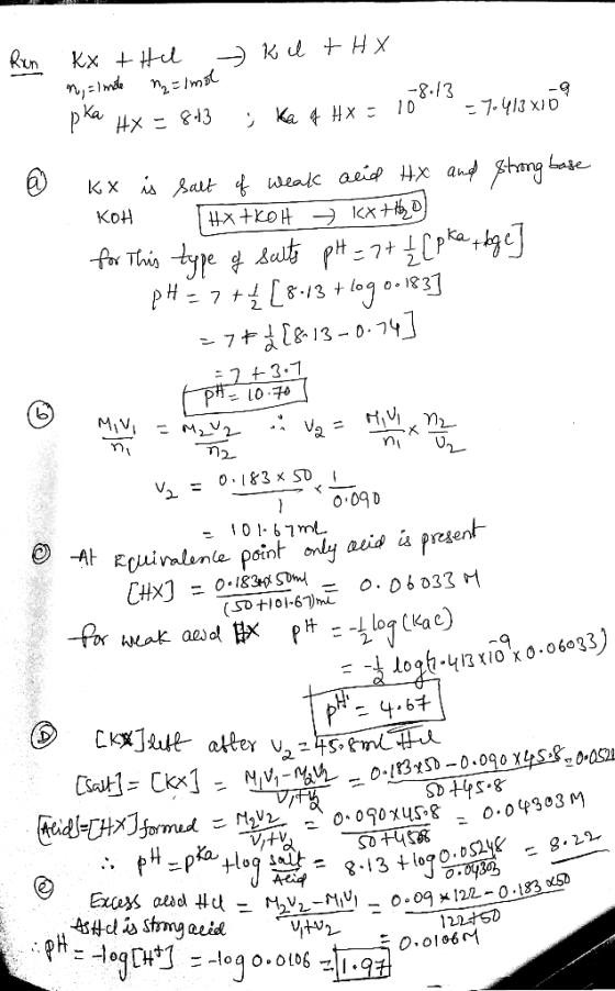 ku tHX Run kx +Hel n = 1 mote ng=lmol pka HX - 813 ; Ka 4 #x= 10813-7.413 8109 kx is salt of weak and HX and strong base KOH