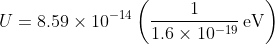 U=\mathrm{8.59\times10^{-14}\left( \frac{1}{1.6\times10^{-19}}\,eV \right)}