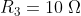 R_{3}=10\;\Omega