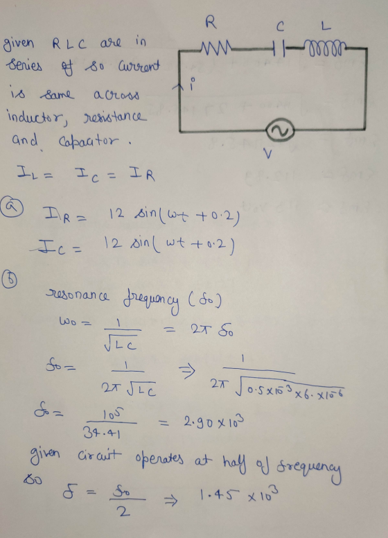 R с L given RLC are in woon series of so current - is same across inductor, resistance and capacitor . v I,= Ic= IR IR = 12 s