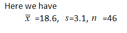 Here we have X =18.6, S=3.1, n =46
