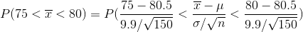 P(75<\overline{x}<80)=P(\frac{75-80.5}{9.9/\sqrt{150}}<\frac{\overline{x}-\mu }{\sigma /\sqrt{n}}<\frac{80-80.5}{9.9/\sqrt{150}})