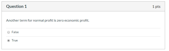 Question 1 1 pts Another term for normal profit is zero economic profit. O False True