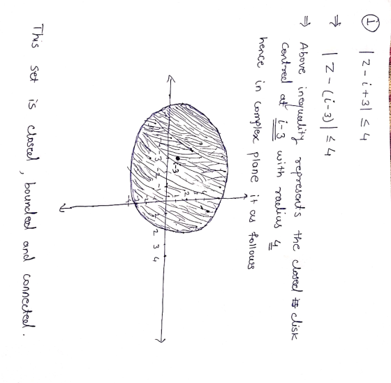 z - i3 |Z- Li-3 Above incyulity vepresonts the closel isk Centred a i- 3 with ralius 4 hence in omplex plane it cs folloug 3