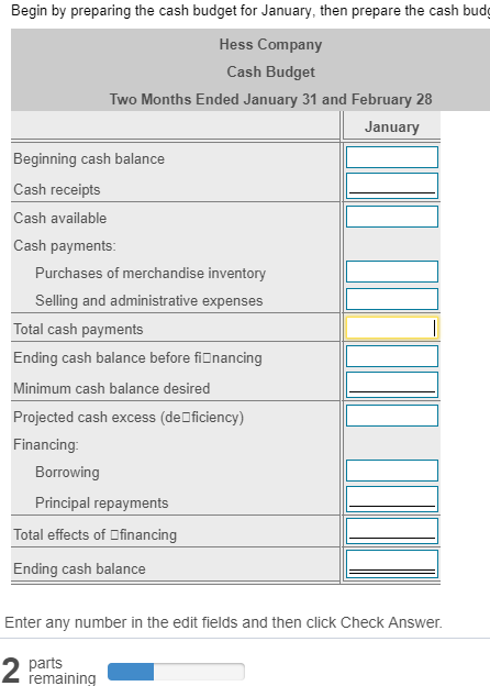 Begin by preparing the cash budget for January, then prepare the cash budg Hess Company Cash Budget Two Months Ended January