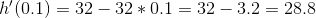 h'(0.1)=32-32*0.1=32-3.2=28.8