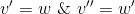v'=w\ \& \ v''=w'