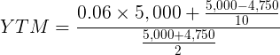 \large YTM = \frac{0.06\times 5,000 + \frac{5,000-4,750}{10}}{\frac{5,000+4,750}{2}}