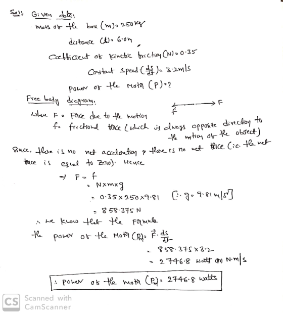 - Sold Given dates mess of the box (m): 250kg distance - 6.0m Cafficient of kinetic friction (N) = 0.35 Constant speed ( 4 )