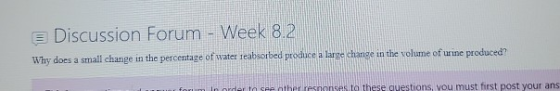 Discussion Forum - Week 8.2 Why does a small change in the percentage of water reabsorbed produce a large change in the volum