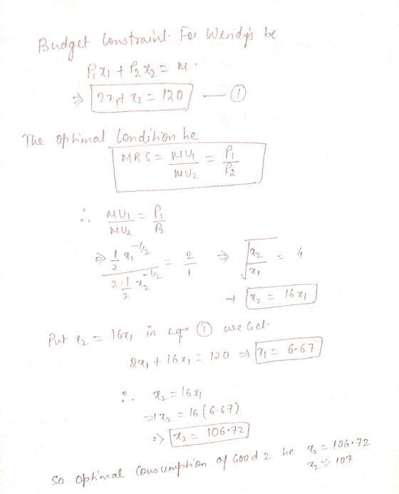 Budget constraint For Wendys be . Piast P2 X 2 = M. 5 22 = 1207 - 0 The optimal condition be MRS = MU musē or MUL =P MUL ) 1