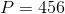 P = 456