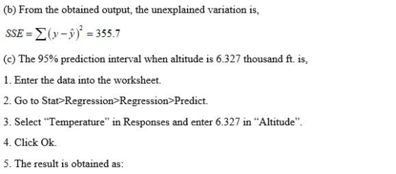 (b) From the obtained output, the unexplained variation is, SSE = E(y-i) = 355.7 (c) The 95% prediction interval when altitud
