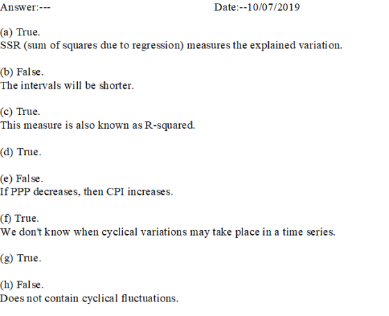 Answer:--- Date:--10/07/2019 (a) True. SSR (sum of squares due to regression) measures the explained variation. (6) False. Th